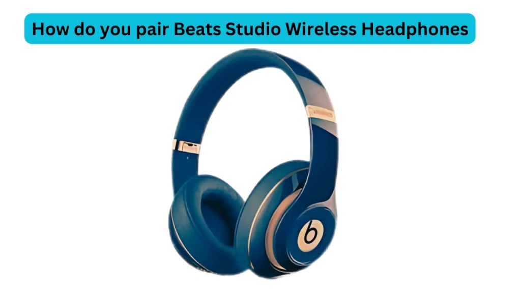 How do you pair Beats Studio Wireless Headphones